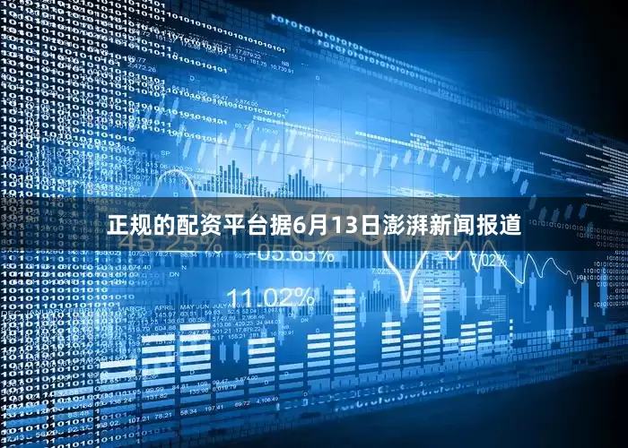 正规的配资平台据6月13日澎湃新闻报道