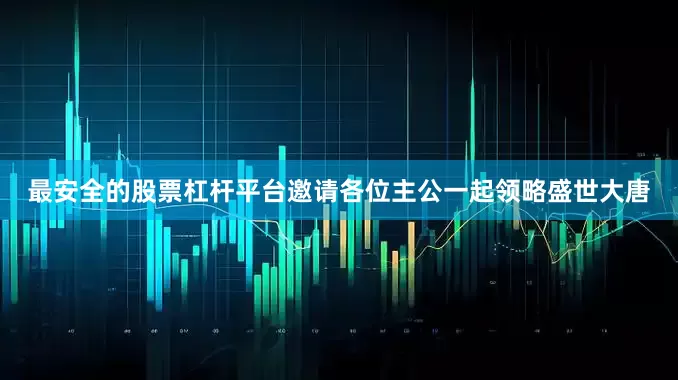 最安全的股票杠杆平台邀请各位主公一起领略盛世大唐