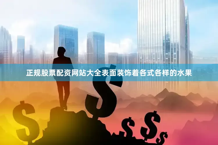 正规股票配资网站大全表面装饰着各式各样的水果