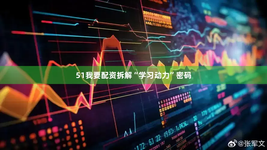 51我要配资拆解“学习动力”密码