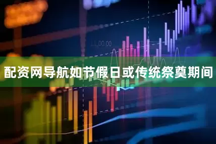 配资网导航如节假日或传统祭奠期间