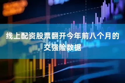 线上配资股票翻开今年前八个月的交强险数据