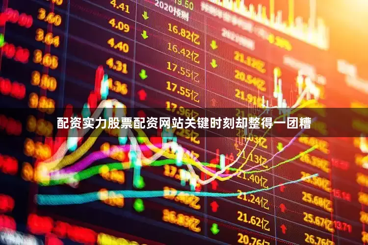 配资实力股票配资网站关键时刻却整得一团糟